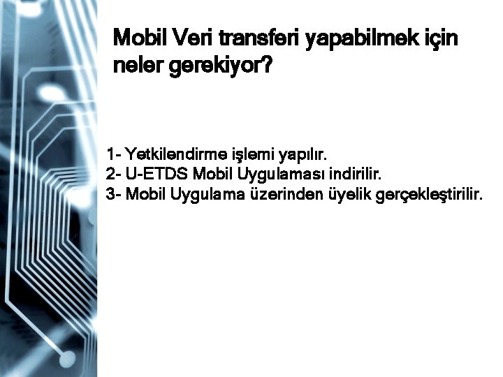 Mobil Veri transferi yapabilmek için neler gerekiyor? 1 - Yetkilendirme işlemi yapılır. 2 -