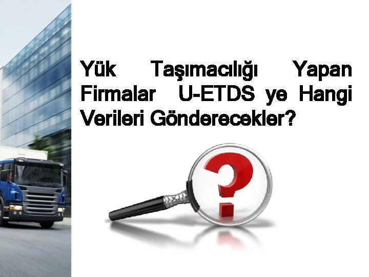 Yük Taşımacılığı Yapan Firmalar U-ETDS ye Hangi Verileri Gönderecekler? Yük Taşımacılığı Yapan Firmalar U-ETDS ye Hangi Verileri Gönderecekler?