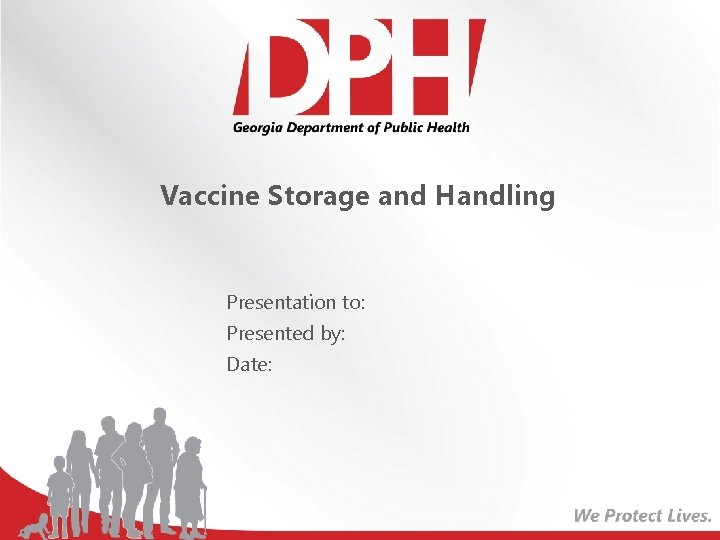 Vaccine Storage and Handling Presentation to: Presented by: Date: 