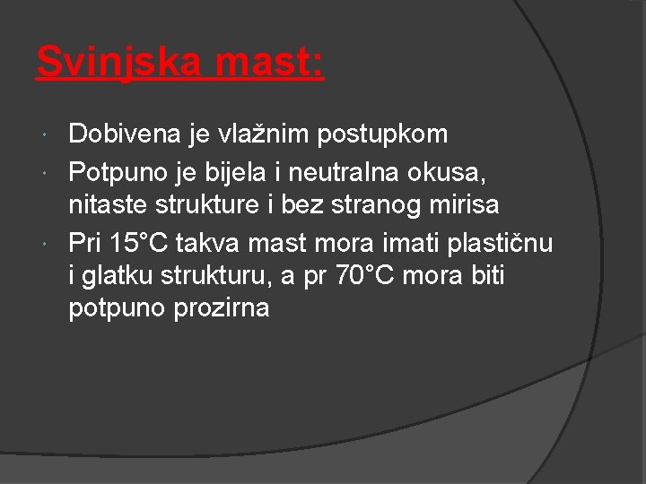 Svinjska mast: Dobivena je vlažnim postupkom Potpuno je bijela i neutralna okusa, nitaste strukture Svinjska mast: Dobivena je vlažnim postupkom Potpuno je bijela i neutralna okusa, nitaste strukture