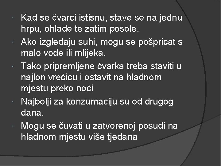 Kad se čvarci istisnu, stave se na jednu hrpu, ohlade te zatim posole. Kad se čvarci istisnu, stave se na jednu hrpu, ohlade te zatim posole.