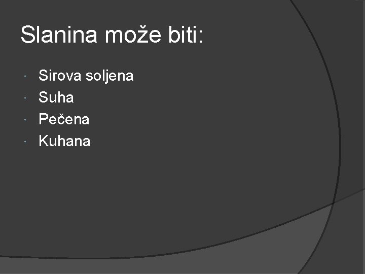 Slanina može biti: Sirova soljena Suha Pečena Kuhana Slanina može biti: Sirova soljena Suha Pečena Kuhana