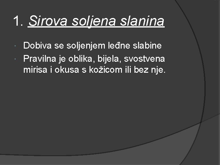 1. Sirova soljena slanina Dobiva se soljenjem leđne slabine Pravilna je oblika, bijela, svostvena 1. Sirova soljena slanina Dobiva se soljenjem leđne slabine Pravilna je oblika, bijela, svostvena