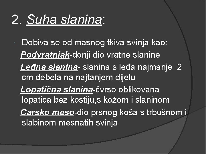 2. Suha slanina: Dobiva se od masnog tkiva svinja kao: Podvratnjak-donji dio vratne slanine 2. Suha slanina: Dobiva se od masnog tkiva svinja kao: Podvratnjak-donji dio vratne slanine