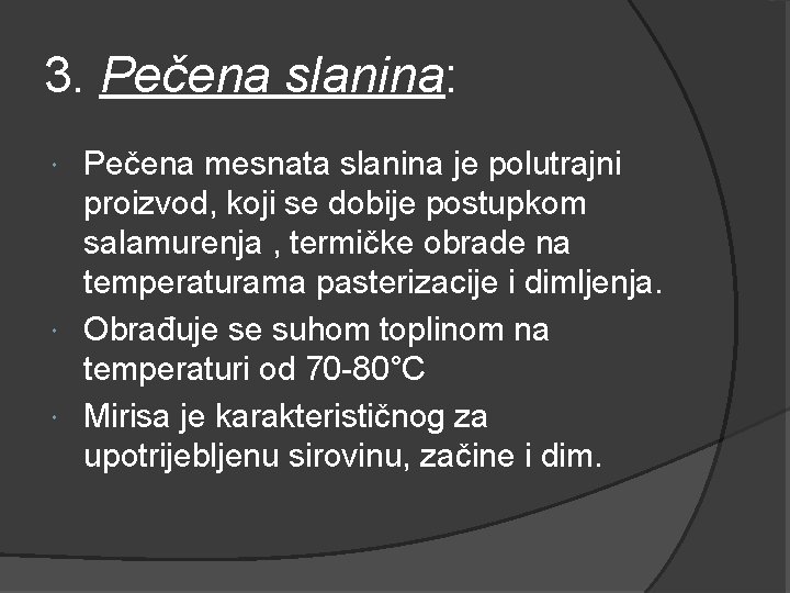 3. Pečena slanina: Pečena mesnata slanina je polutrajni proizvod, koji se dobije postupkom salamurenja 3. Pečena slanina: Pečena mesnata slanina je polutrajni proizvod, koji se dobije postupkom salamurenja