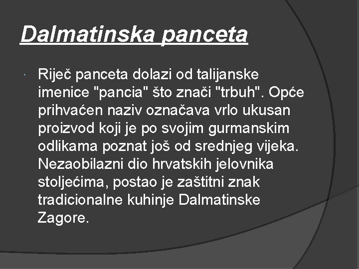 Dalmatinska panceta Riječ panceta dolazi od talijanske imenice "pancia" što znači "trbuh". Opće prihvaćen Dalmatinska panceta Riječ panceta dolazi od talijanske imenice "pancia" što znači "trbuh". Opće prihvaćen