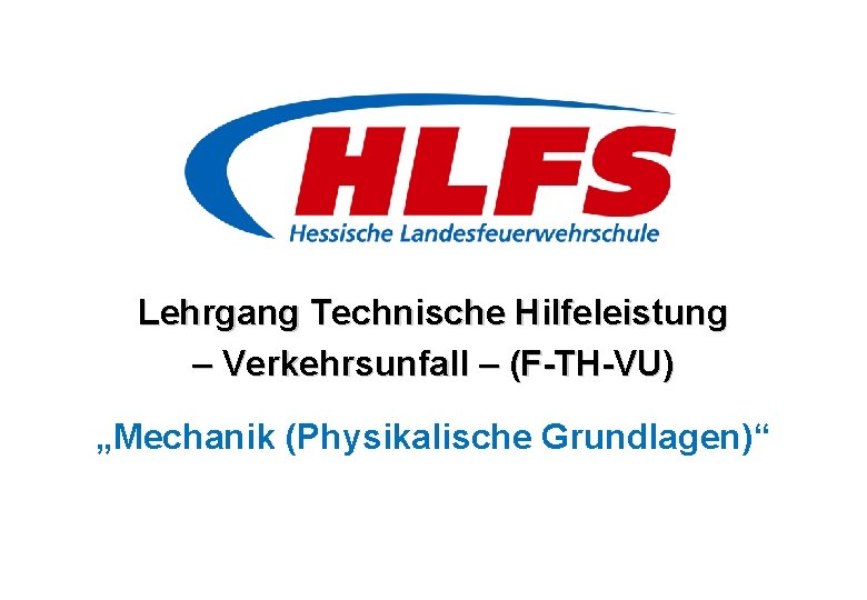 Lehrgang Technische Hilfeleistung – Verkehrsunfall – (F-TH-VU) „Mechanik (Physikalische Grundlagen)“ 