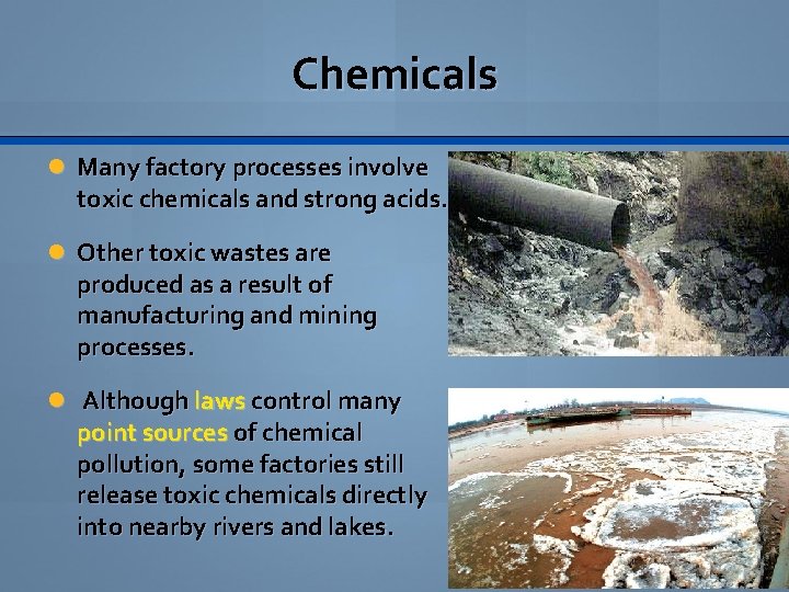 Chemicals Many factory processes involve toxic chemicals and strong acids. Other toxic wastes are