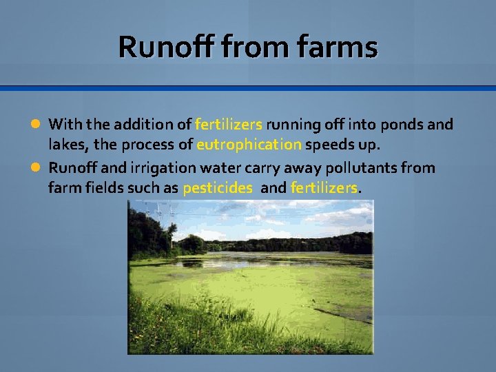 Runoff from farms With the addition of fertilizers running off into ponds and lakes,
