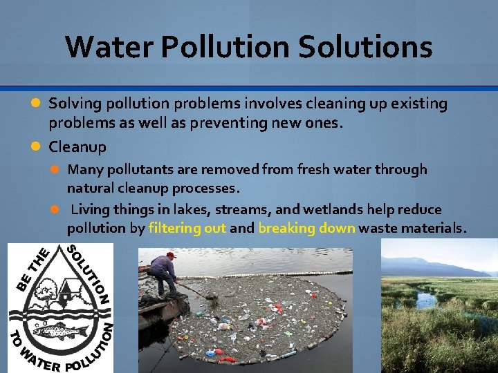 Water Pollution Solutions Solving pollution problems involves cleaning up existing problems as well as