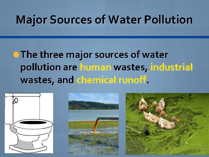 Major Sources of Water Pollution The three major sources of water pollution are human