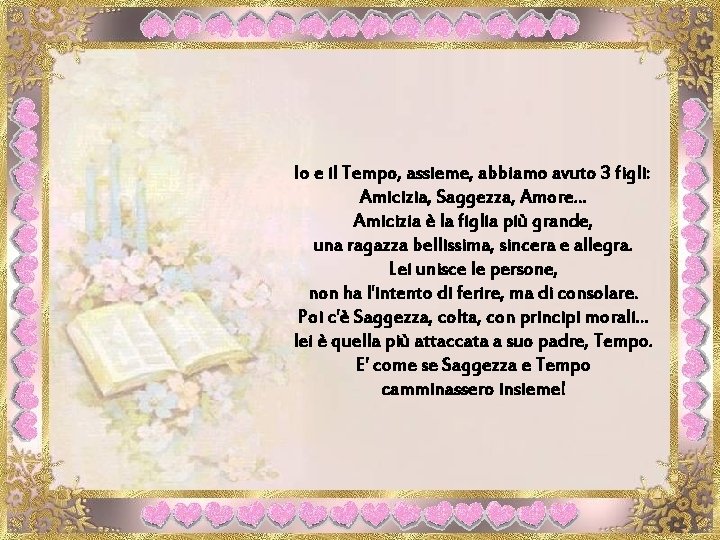 Io e il Tempo, assieme, abbiamo avuto 3 figli: Amicizia, Saggezza, Amore. . .