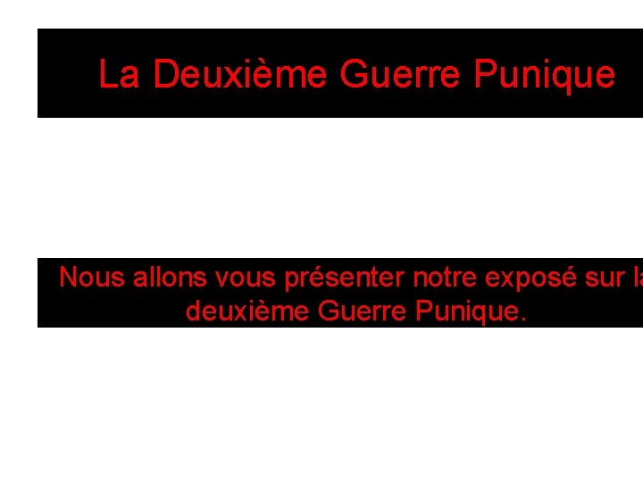 La Deuxième Guerre Punique Nous allons vous présenter notre exposé sur la deuxième Guerre