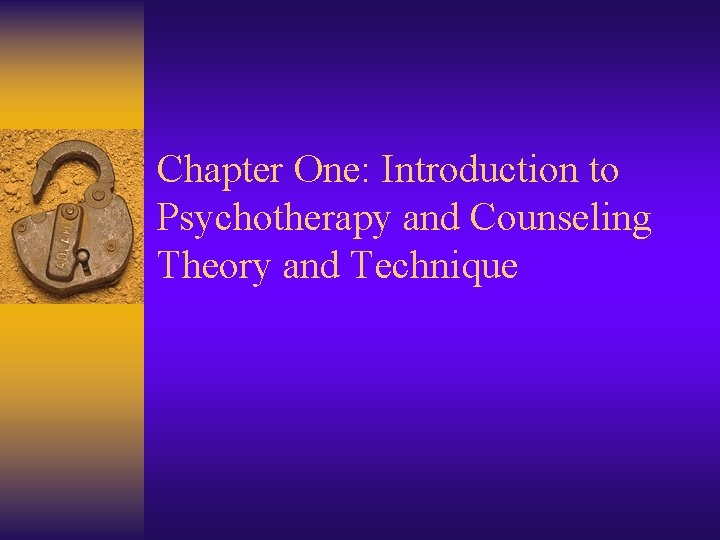 Chapter One: Introduction to Psychotherapy and Counseling Theory and Technique 