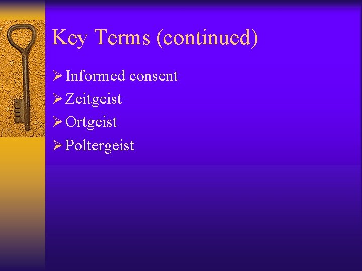 Key Terms (continued) Ø Informed consent Ø Zeitgeist Ø Ortgeist Ø Poltergeist 