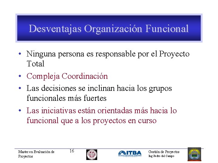 Desventajas Organización Funcional • Ninguna persona es responsable por el Proyecto Total • Compleja