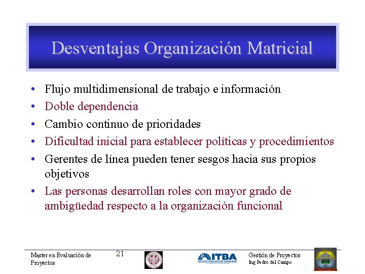 Desventajas Organización Matricial • • • Flujo multidimensional de trabajo e información Doble dependencia