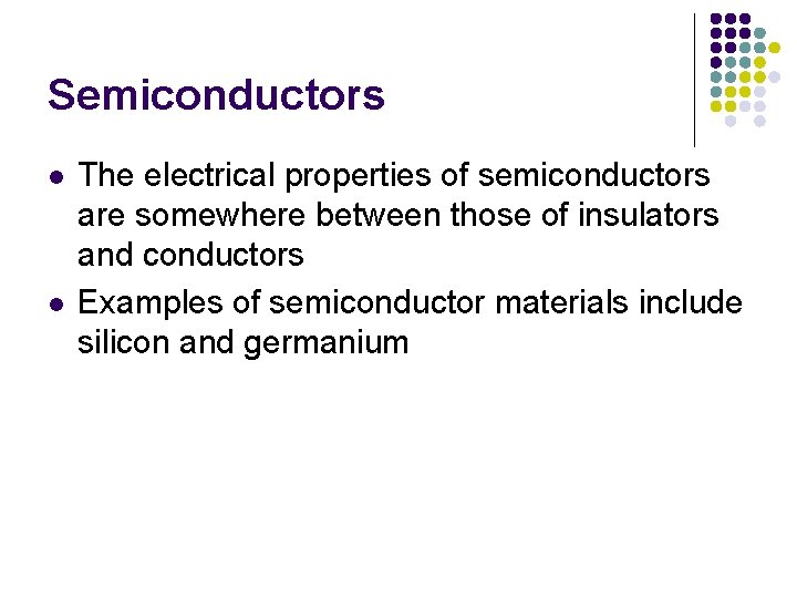 Semiconductors l l The electrical properties of semiconductors are somewhere between those of insulators