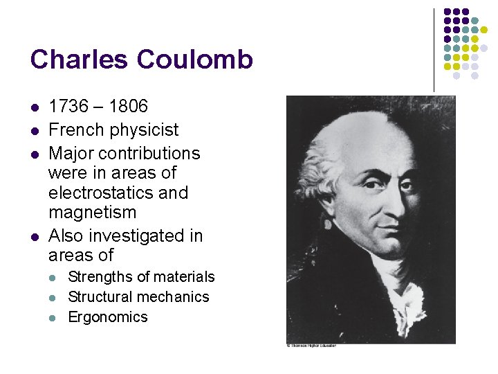 Charles Coulomb l l 1736 – 1806 French physicist Major contributions were in areas