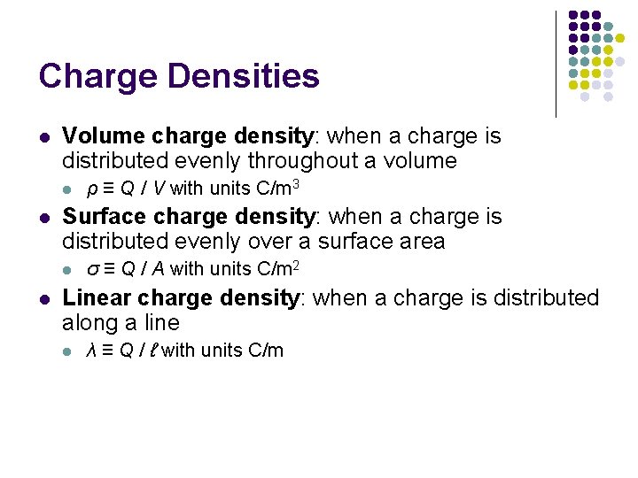 Charge Densities l Volume charge density: when a charge is distributed evenly throughout a