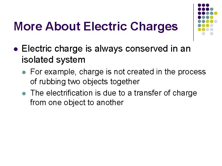 More About Electric Charges l Electric charge is always conserved in an isolated system