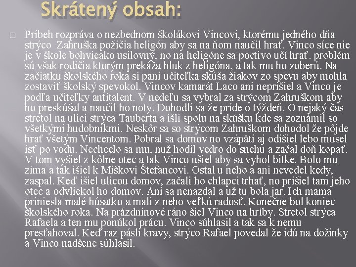 Skrátený obsah: � Príbeh rozpráva o nezbednom školákovi Vincovi, ktorému jedného dňa strýco Zahruška