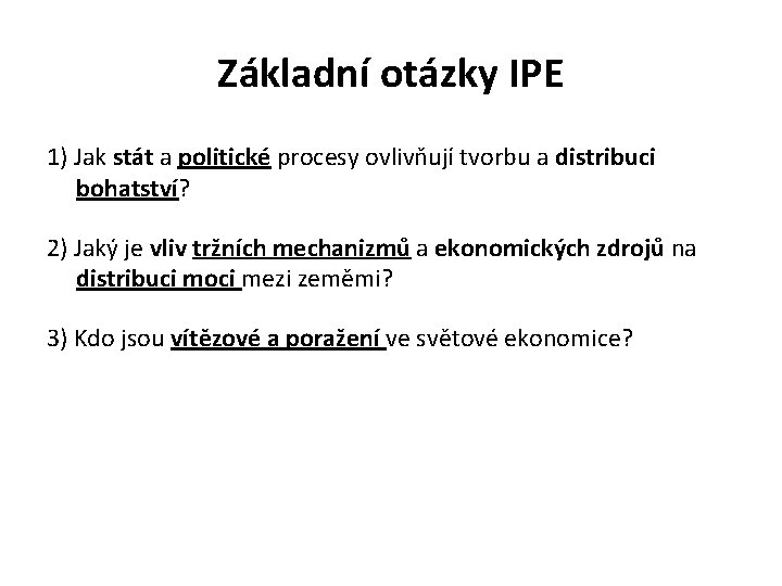 Základní otázky IPE 1) Jak stát a politické procesy ovlivňují tvorbu a distribuci bohatství?