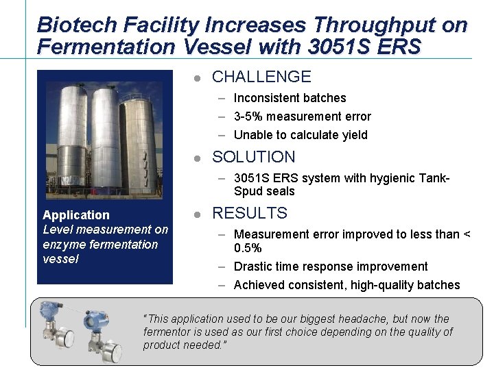 Biotech Facility Increases Throughput on Fermentation Vessel with 3051 S ERS l CHALLENGE –