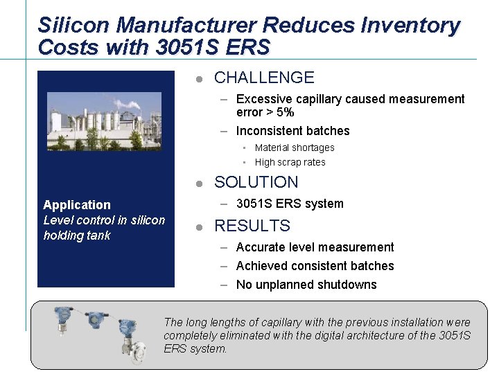 Silicon Manufacturer Reduces Inventory Costs with 3051 S ERS l CHALLENGE – Excessive capillary