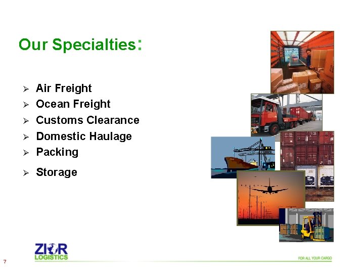 Our Specialties: Ø Air Freight Ocean Freight Customs Clearance Domestic Haulage Packing Ø Storage