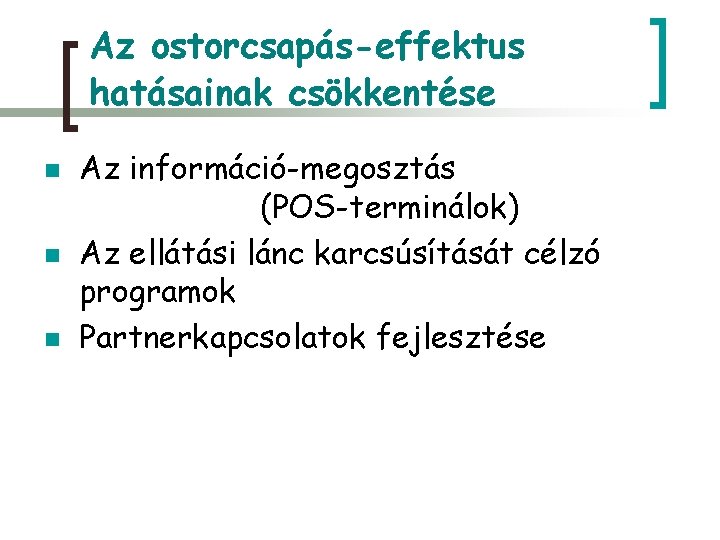 Az ostorcsapás-effektus hatásainak csökkentése n n n Az információ-megosztás (POS-terminálok) Az ellátási lánc karcsúsítását