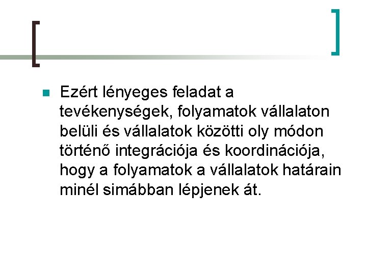 n Ezért lényeges feladat a tevékenységek, folyamatok vállalaton belüli és vállalatok közötti oly módon