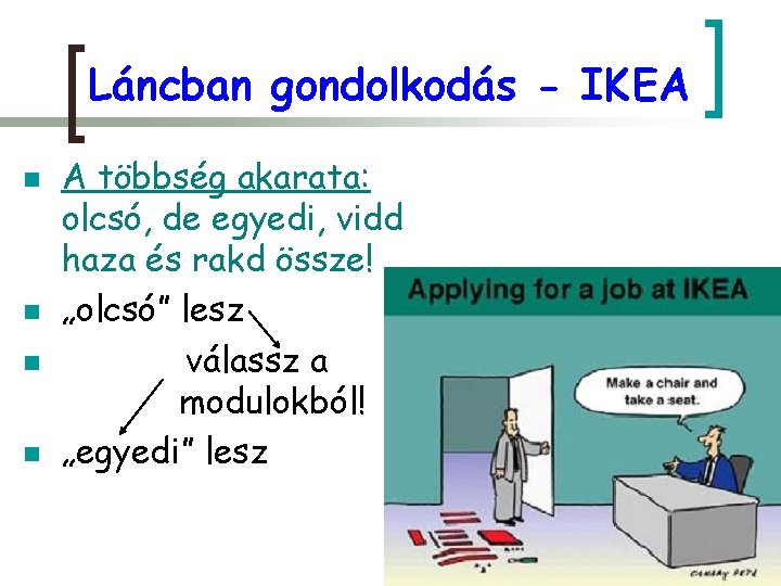 Láncban gondolkodás - IKEA n n A többség akarata: olcsó, de egyedi, vidd haza