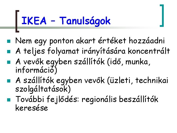 IKEA – Tanulságok n n n Nem egy ponton akart értéket hozzáadni A teljes