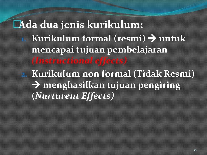 �Ada dua jenis kurikulum: 1. Kurikulum formal (resmi) untuk mencapai tujuan pembelajaran (Instructional effects)