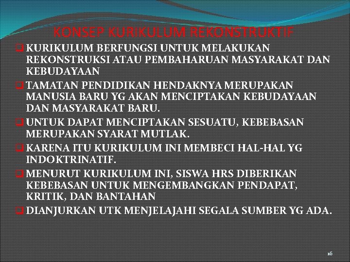 KONSEP KURIKULUM REKONSTRUKTIF q KURIKULUM BERFUNGSI UNTUK MELAKUKAN REKONSTRUKSI ATAU PEMBAHARUAN MASYARAKAT DAN KEBUDAYAAN