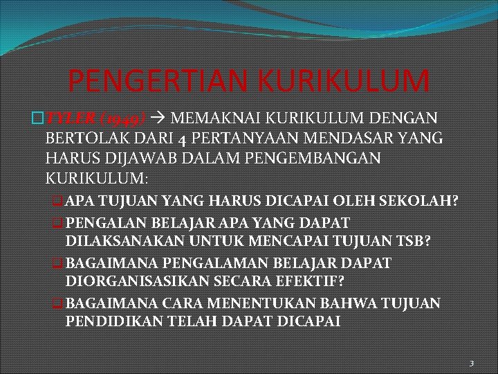 PENGERTIAN KURIKULUM �TYLER (1949) MEMAKNAI KURIKULUM DENGAN BERTOLAK DARI 4 PERTANYAAN MENDASAR YANG HARUS