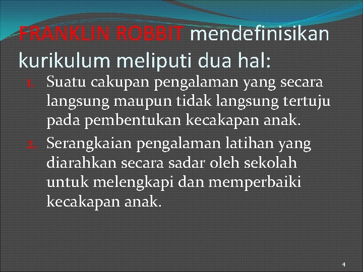 FRANKLIN ROBBIT mendefinisikan kurikulum meliputi dua hal: 1. Suatu cakupan pengalaman yang secara langsung