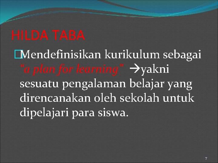 HILDA TABA �Mendefinisikan kurikulum sebagai “a plan for learning” yakni sesuatu pengalaman belajar yang