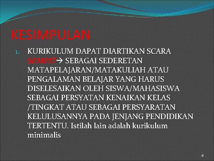 KESIMPULAN 1. KURIKULUM DAPAT DIARTIKAN SCARA SEMPIT SEBAGAI SEDERETAN MATAPELAJARAN/MATAKULIAH ATAU PENGALAMAN BELAJAR YANG