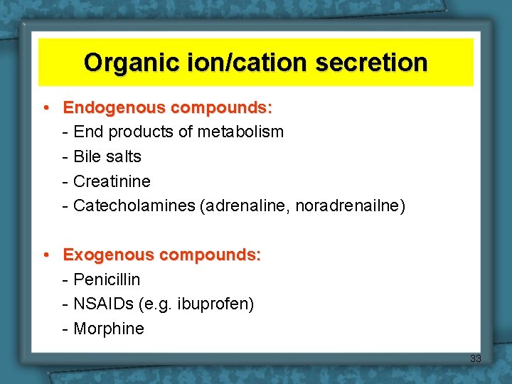 Organic ion/cation secretion • Endogenous compounds: - End products of metabolism - Bile salts