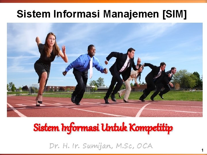 Sistem Informasi Manajemen [SIM] Sistem Informasi Untuk Kompetitip Dr. H. Ir. Sumijan, M. Sc,