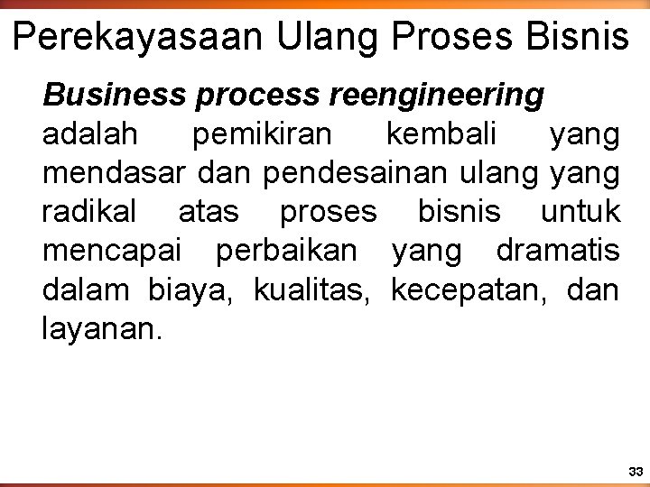 Perekayasaan Ulang Proses Bisnis Business process reengineering adalah pemikiran kembali yang mendasar dan pendesainan Perekayasaan Ulang Proses Bisnis Business process reengineering adalah pemikiran kembali yang mendasar dan pendesainan
