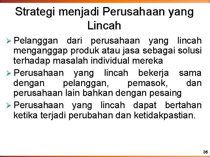 Strategi menjadi Perusahaan yang Lincah Ø Pelanggan dari perusahaan yang lincah menganggap produk atau