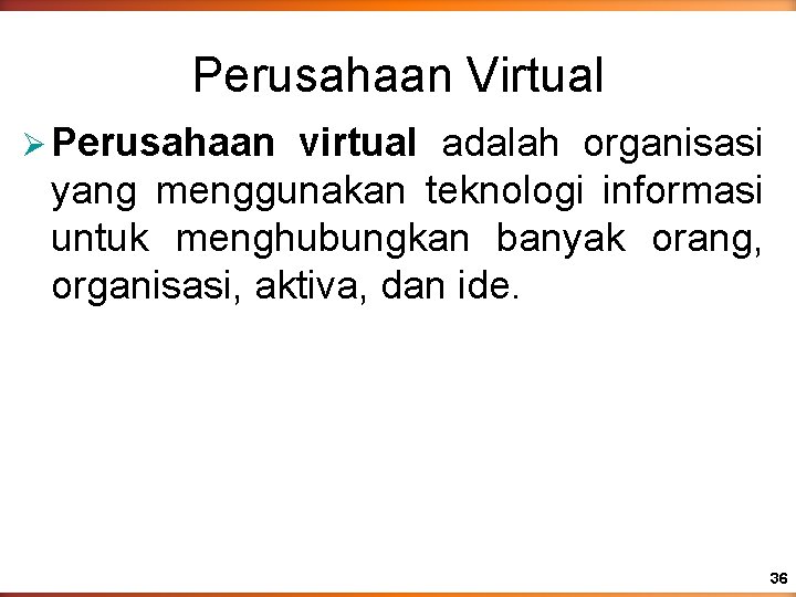 Perusahaan Virtual Ø Perusahaan virtual adalah organisasi yang menggunakan teknologi informasi untuk menghubungkan banyak Perusahaan Virtual Ø Perusahaan virtual adalah organisasi yang menggunakan teknologi informasi untuk menghubungkan banyak