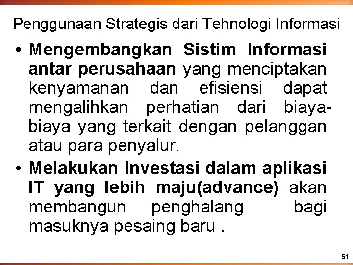 Penggunaan Strategis dari Tehnologi Informasi • Mengembangkan Sistim Informasi antar perusahaan yang menciptakan kenyamanan