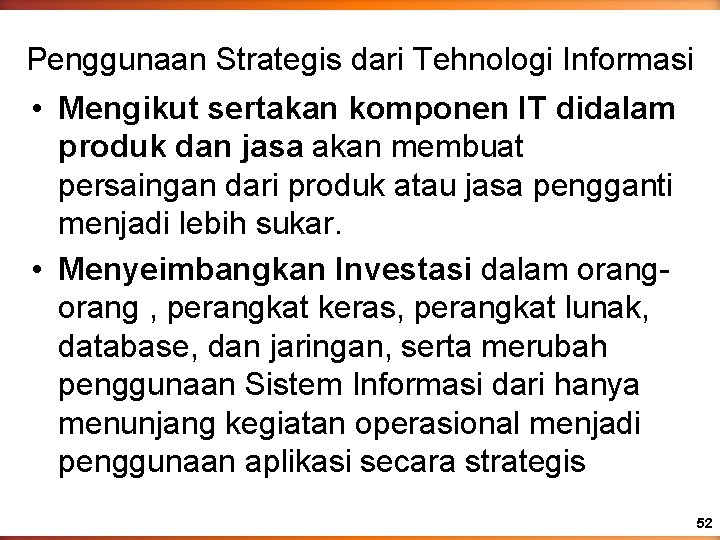 Penggunaan Strategis dari Tehnologi Informasi • Mengikut sertakan komponen IT didalam produk dan jasa