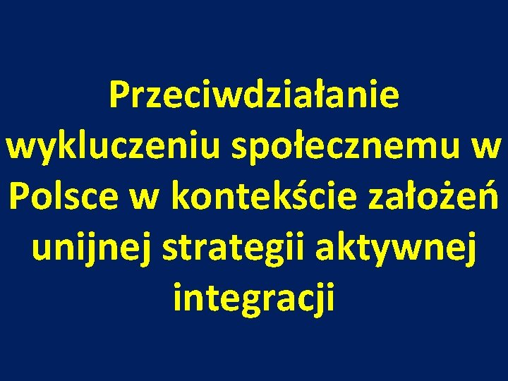 Przeciwdziałanie wykluczeniu społecznemu w Polsce w kontekście założeń unijnej strategii aktywnej integracji 
