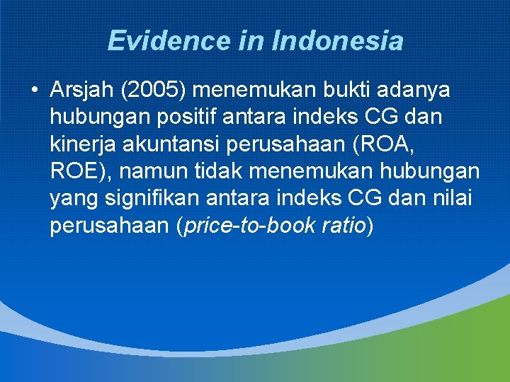 Evidence in Indonesia • Arsjah (2005) menemukan bukti adanya hubungan positif antara indeks CG