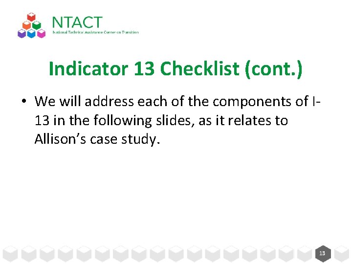 Indicator 13 Checklist (cont. ) • We will address each of the components of Indicator 13 Checklist (cont. ) • We will address each of the components of